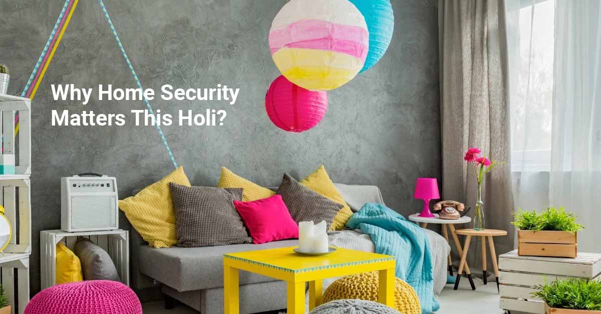 Why Home Security Matters This Holi?